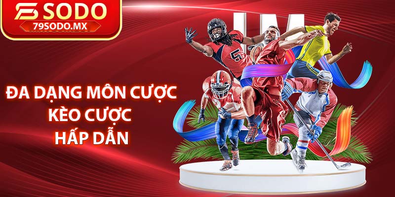 Đa dạng môn cược, kèo cược hấp dẫn
