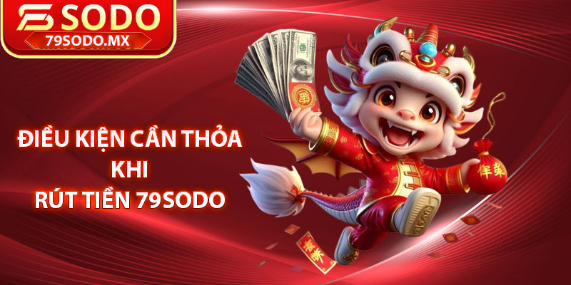Điều kiện cần thỏa khi rút tiền 79Sodo