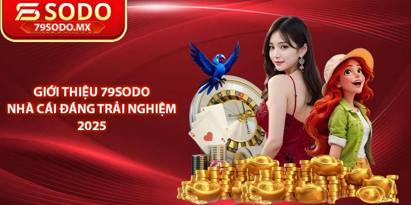 Giới thiệu 79Sodo - Nhà cái đáng trải nghiệm 2025