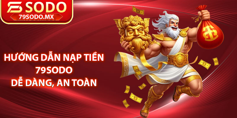 Hướng dẫn nạp tiền 79Sodo dễ dàng, an toàn