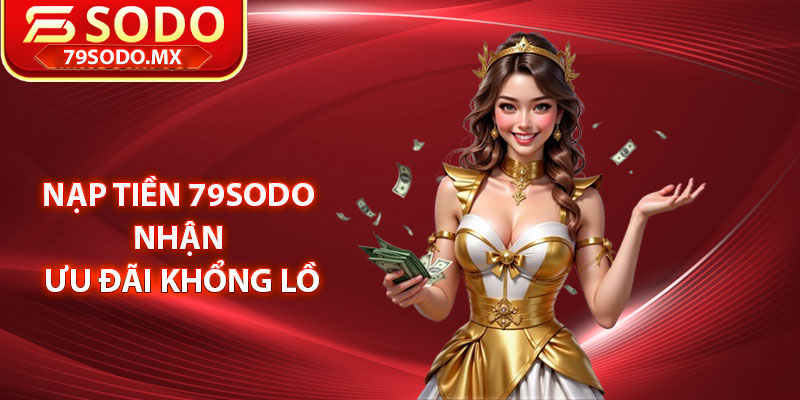 Nạp tiền 79Sodo nhận ưu đãi khổng lồ