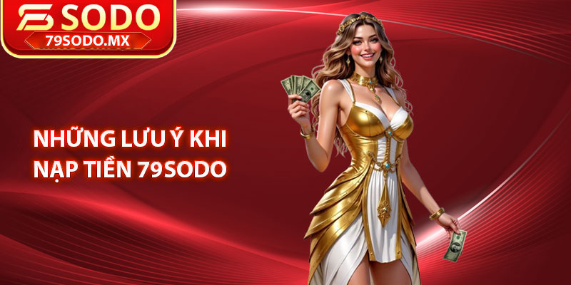 Những lưu ý khi nạp tiền 79Sodo