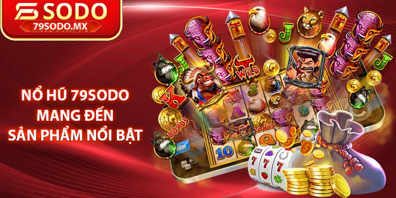 Nổ hũ 79Sodo mang đến sản phẩm nổi bật