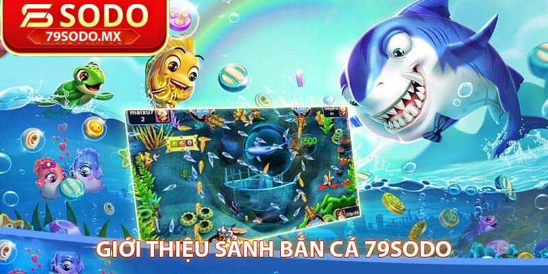 giới thiệu sảnh bắn cá 79Sodo